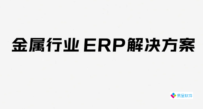 金属行业ERP解决方案：如何通过流程重构与数据治理提升企业管理效率？