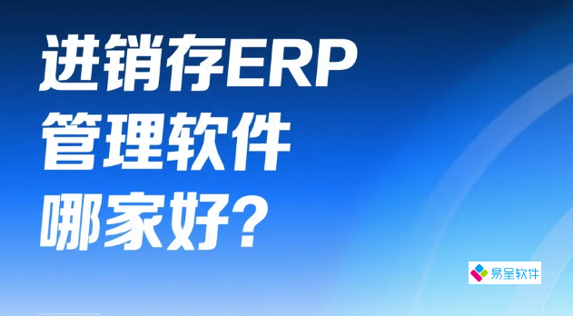 进销存ERP管理软件哪家好？十大真实案例解析