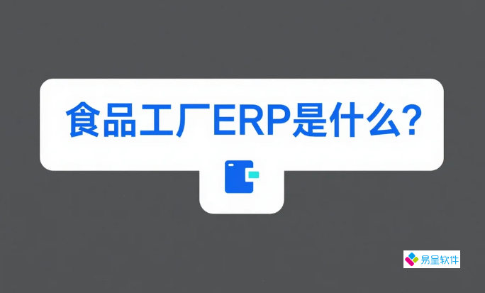 食品工厂ERP是什么？中小食品加工厂数字化转型必备管理系统详解